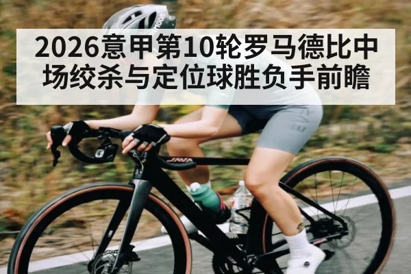 2026意甲第10轮罗马德比中场绞杀与定位球胜负手前瞻